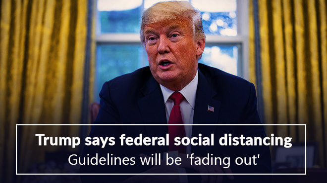 Federal social distancing guidelines will be fading out, Trump says